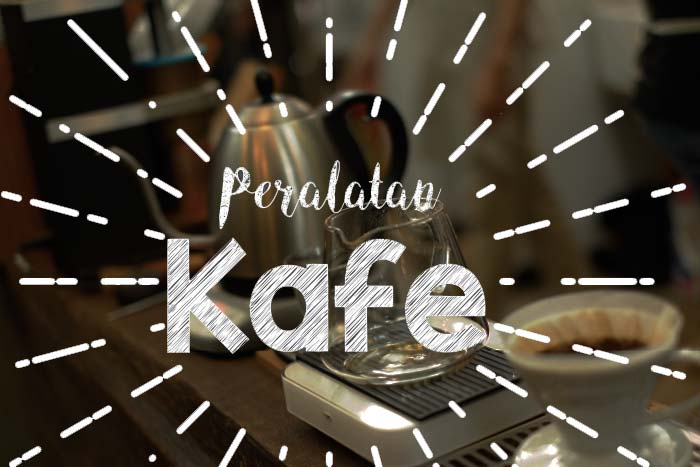 Peralatan Kafe Yang Wajib Ada - Kafe Kolong