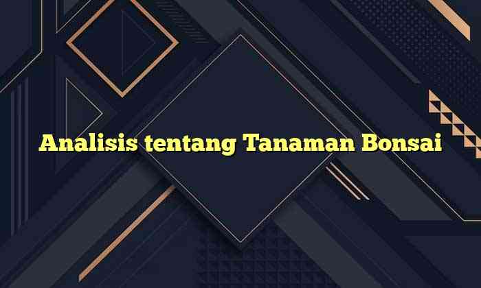 Analisis tentang Tanaman Bonsai