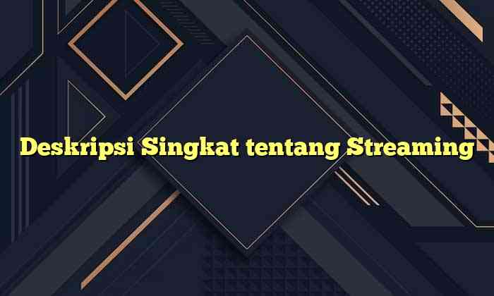 Deskripsi Singkat tentang Streaming