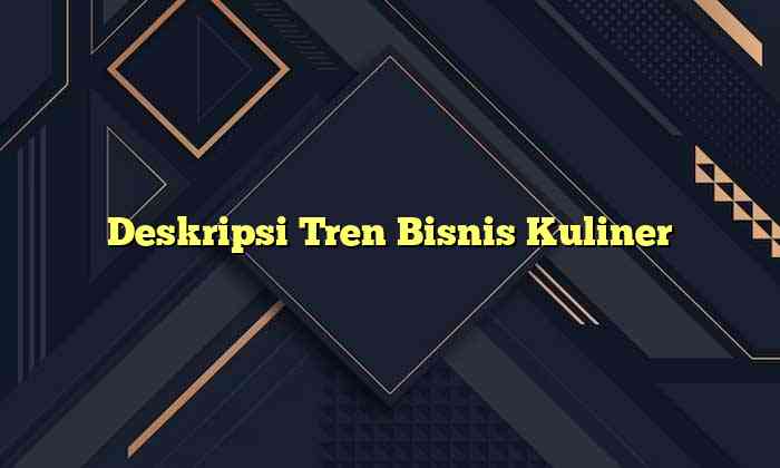 Deskripsi Tren Bisnis Kuliner