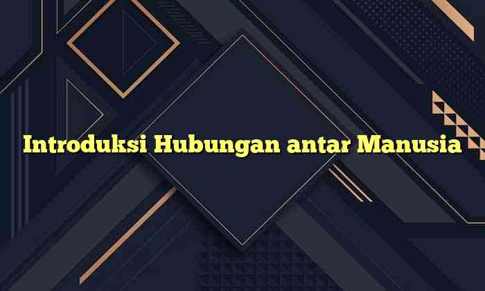 Introduksi Hubungan antar Manusia