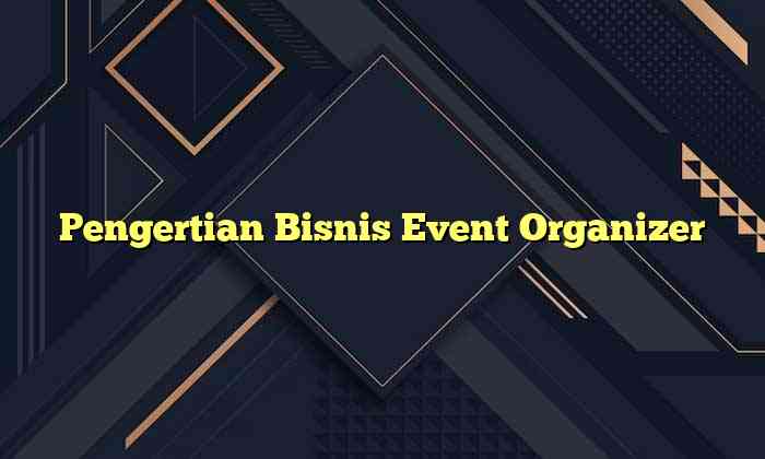 Pengertian Bisnis Event Organizer